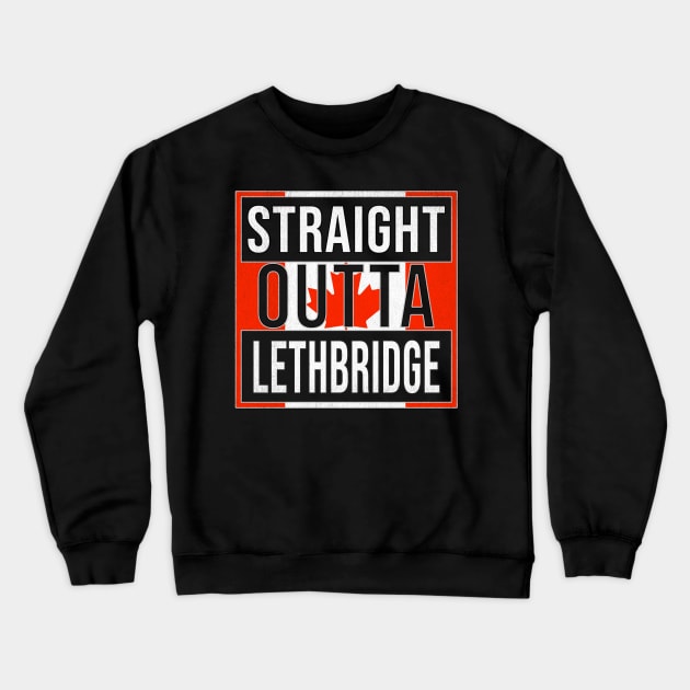 Straight Outta Lethbridge - Gift for Canadian From Lethbridge Alberta Crewneck Sweatshirt by Country Flags